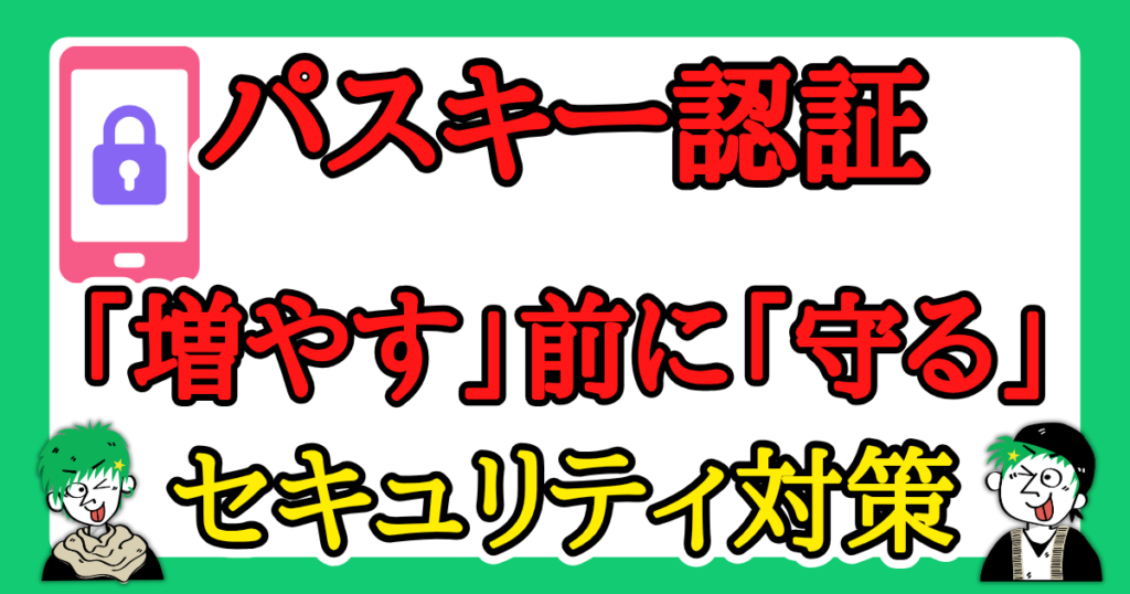 パスキー認証を使って増やす前に守るセキュリティ対策
